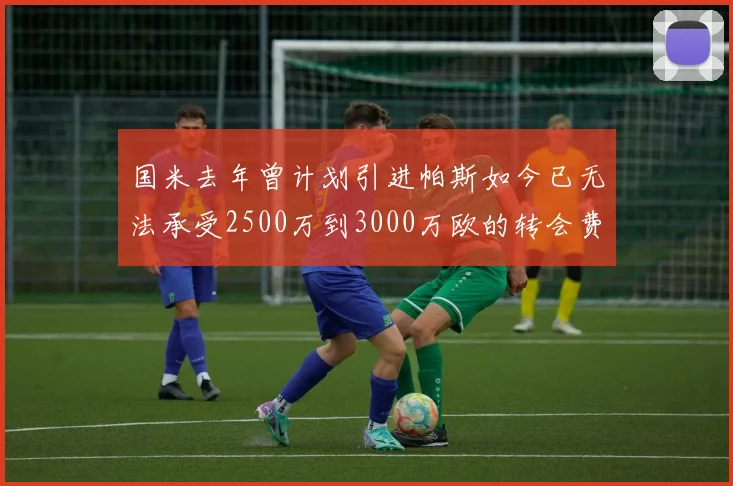 国米去年曾计划引进帕斯如今已无法承受2500万到3000万欧的转会费