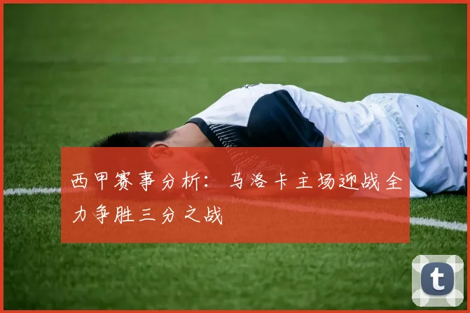 西甲赛事分析：马洛卡主场迎战全力争胜三分之战