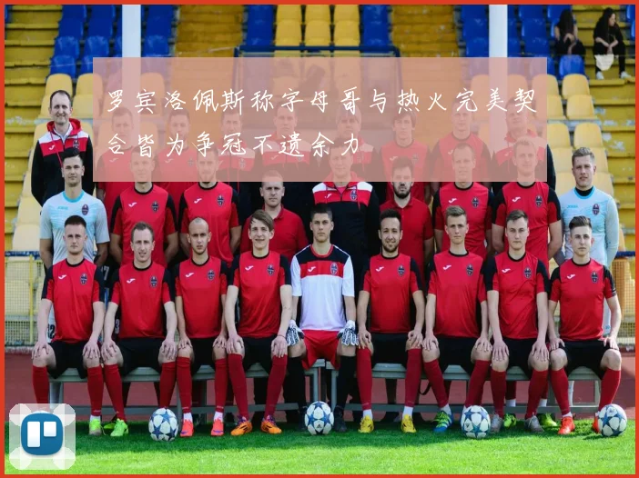 罗宾洛佩斯称字母哥与热火完美契合皆为争冠不遗余力